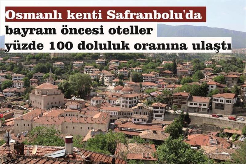 Osmanlı kenti Safranbolu´da bayram öncesi oteller yüzde 100 doluluk oranına ulaştı