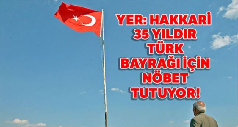 35 yıldır Türk bayrağını köyünde dalgalandırıyor