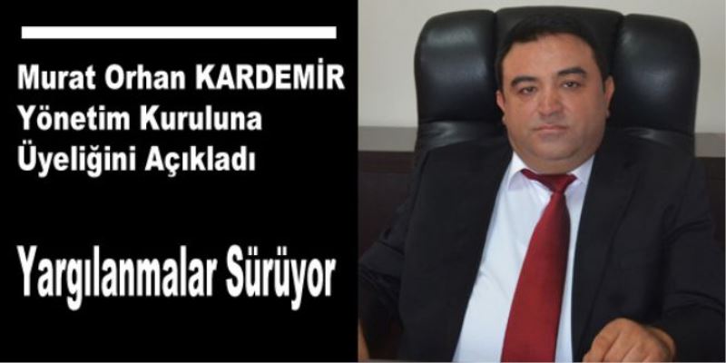 Murat Orhan KARDEMİR Yönetim Kuruluna Üyeliğini Açıkladı